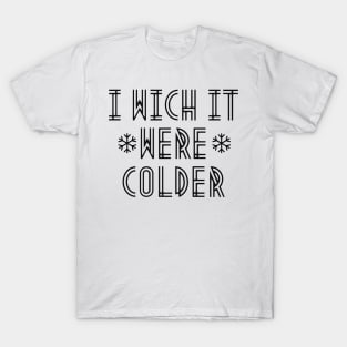 i wich it were colder T-Shirt